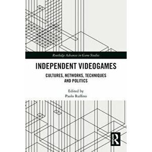 Independent Videogames. Cultures, Networks, Techniques and Politics, Paperback - *** imagine