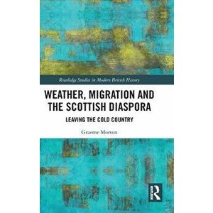 Weather, Migration and the Scottish Diaspora. Leaving the Cold Country, Paperback - Graeme Morton imagine