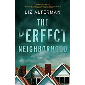The Perfect Neighborhood. A Novel, Hardback - Liz Alterman imagine