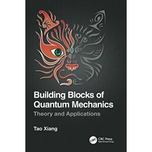 Building Blocks of Quantum Mechanics. Theory and Applications, Paperback - Tao Xiang imagine
