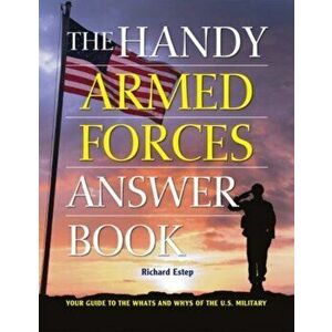 The Handy Armed Forces Answer Book. Your Guide to the Whats and Whys of the U.S. Military, Paperback - Richard Estep imagine