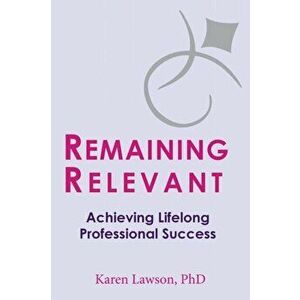 Remaining Relevant. Achieving Lifelong Professional Success, Paperback - Karen Lawson imagine