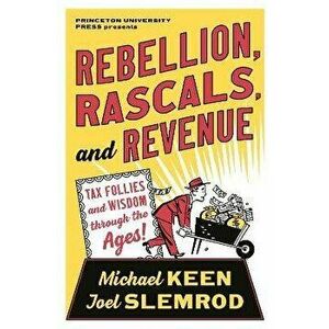 Rebellion, Rascals, and Revenue. Tax Follies and Wisdom through the Ages, Paperback - Joel Slemrod imagine