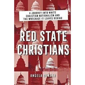Red State Christians. A Journey into White Christian Nationalism and the Wreckage It Leaves Behind, Paperback - Angela Denker imagine