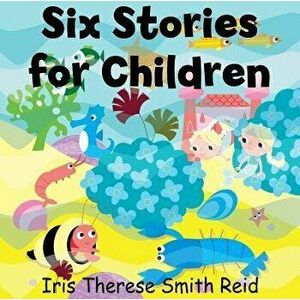 Six Stories for Children, Hardback - Iris Therese Smith Reid imagine