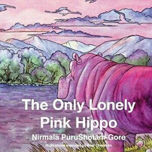 The Only Lonely Pink Hippo, Paperback - Nirmala PuruShotam-Gore imagine