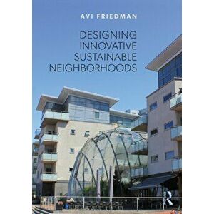 Designing Innovative Sustainable Neighborhoods, Paperback - Avi Friedman imagine