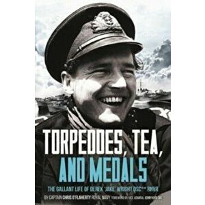 Torpedoes, Tea, and Medals. The Gallant Life of Commander D. G. H. 'Jake' Wright DSC**Royal Naval Volunteer Reserve, Hardback - Captain Chris O'Flaher imagine