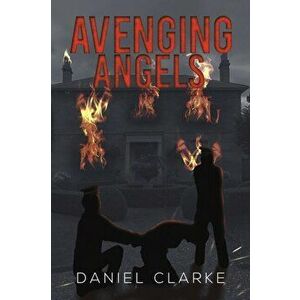 Avenging Angels, Paperback - Daniel Clarke imagine