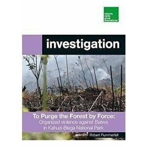 To Purge the Forest by Force: Organized violence against Batwa in Kahuzi-Biega National Park, Paperback - Robert Flummerfelt imagine
