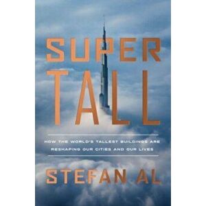 Supertall. How the World's Tallest Buildings Are Reshaping Our Cities and Our Lives, Hardback - Stefan Al imagine