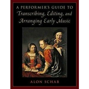 A Performer's Guide to Transcribing, Editing, and Arranging Early Music, Paperback - *** imagine