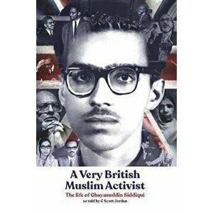 A Very British Muslim Activist. The life of Ghayasuddin Siddiqui, Paperback - C Scott Jordan imagine