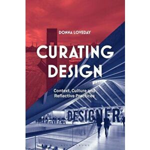 Curating Design. Context, Culture and Reflective Practice, Paperback - Donna (Kingston University, UK) Loveday imagine