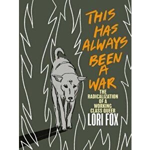 This Has Always Been A War. The Radicalization of a Working Class Queer, Paperback - Lori Fox imagine