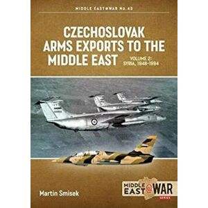 Czechoslovak Arms Exports to the Middle East Volume 2. Syria, 1948-1989, Paperback - Martin Smisek imagine
