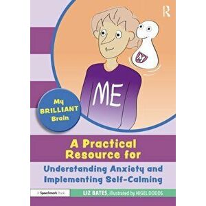 My Brilliant Brain: A Practical Resource for Understanding Anxiety and Implementing Self-Calming, Paperback - Liz Bates imagine
