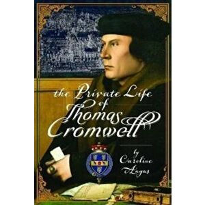 The Private Life of Thomas Cromwell, Hardback - Caroline Angus imagine