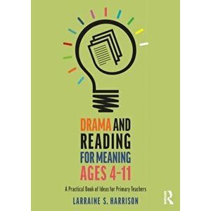 Drama and Reading for Meaning Ages 4-11. A Practical Book of Ideas for Primary Teachers, Paperback - Larraine S. Harrison imagine