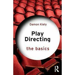 Play Directing. The Basics, Paperback - Damon Kiely imagine