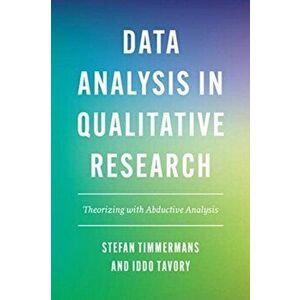 Data Analysis in Qualitative Research. Theorizing with Abductive Analysis, Paperback - Iddo Tavory imagine