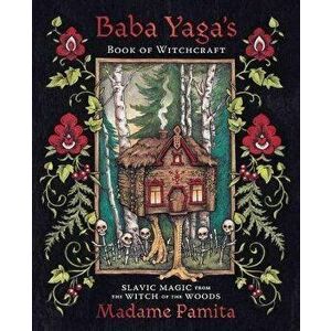 Baba Yaga's Book of Witchcraft. Slavic Magic from the Witch of the Woods, Paperback - Madame Pamita imagine