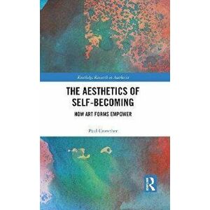 The Aesthetics of Self-Becoming. How Art Forms Empower, Paperback - Paul Crowther imagine
