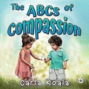 The ABCs of Compassion, Paperback - Carla Koala imagine