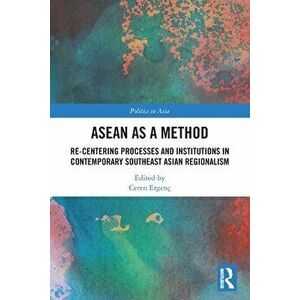 ASEAN as a Method. Re-centering Processes and Institutions in Contemporary Southeast Asian Regionalism, Paperback - *** imagine