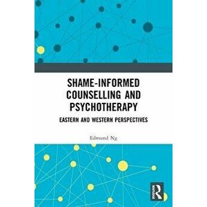 Shame-informed Counselling and Psychotherapy. Eastern and Western Perspectives, Paperback - Edmund Ng imagine