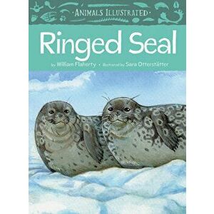 Animals Illustrated: Ringed Seal. English Edition, Hardback - William Flaherty imagine