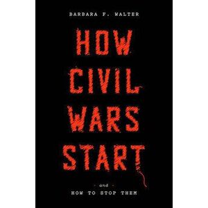 How Civil Wars Start: And How to Stop Them, Hardcover - Barbara F. Walter imagine