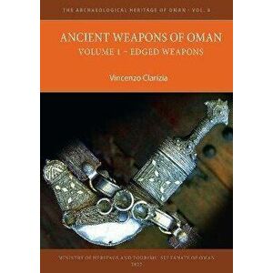 Ancient Weapons of Oman. Volume 1: Edged Weapons, Paperback - Vincenzo Clarizia imagine