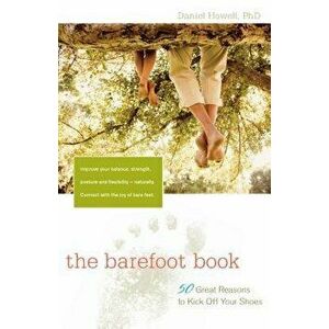 The Barefoot Book: 50 Great Reasons to Kick Off Your Shoes, Paperback - L. Daniel Howell imagine