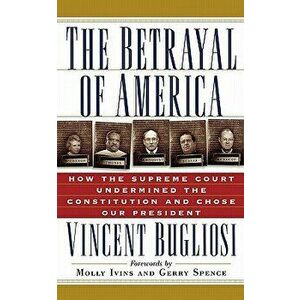 The Betrayal of America: How the Supreme Court Undermined the Constitution and Chose Our President, Paperback - Vincent Bugliosi imagine