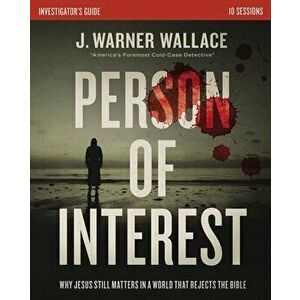Person of Interest Investigator's Guide: Why Jesus Still Matters in a World That Rejects the Bible, Paperback - J. Warner Wallace imagine