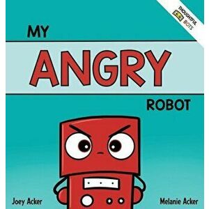 My Angry Robot: A Children's Social Emotional Book About Managing Emotions of Anger and Aggression, Hardcover - Joey Acker imagine