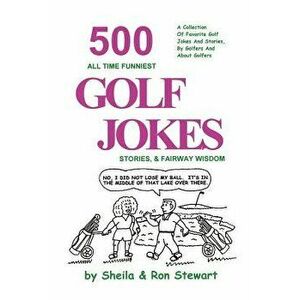 500 All Time Funniest Golf Jokes, Stories & Fairway Wisdom, Paperback - Sheila Stewart imagine
