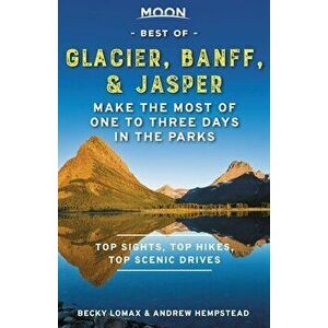 Moon Best of Glacier, Banff & Jasper: Make the Most of One to Three Days in the Parks, Paperback - Andrew Hempstead imagine