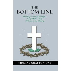 The Bottom Line: Speaking with God through a Gospel Bible Study 90 years in the Making, Hardcover - Thomas Grafton Day imagine
