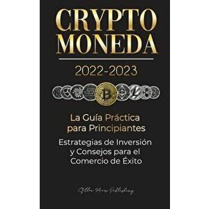 Criptomoneda 2022-2023 - La Guía Práctica para Principiantes - Estrategias de Inversión y Consejos para el Comercio de Éxito (Bitcoin, Ethereum, Rippl imagine