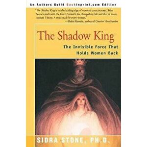 The Shadow King: The Invisible Force That Holds Women Back, Paperback - Sidra Stone imagine