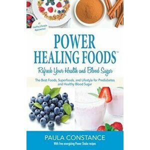 Power Healing Foods: Reverse Prediabetes, Balance Low Blood Sugar: Reverse Prediabetes, Balance Low Blood Sugar - Paula Constance imagine
