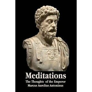 Meditations - The Thoughts of the Emperor Marcus Aurelius Antoninus - With Biographical Sketch, Philosophy Of, Illustrations, Index and Index of Terms imagine