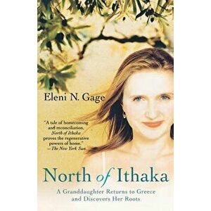 North of Ithaka: A Granddaughter Returns to Greece and Discovers Her Roots, Paperback - Eleni N. Gage imagine