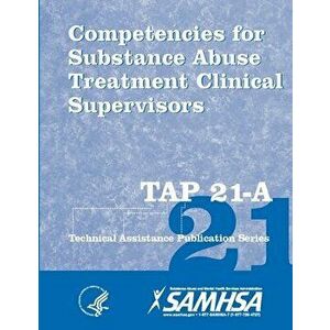 Competencies for Substance Abuse Treatment Clinical Supervisors (TAP 21-A), Paperback - U. S. Department of Heal Human Services imagine