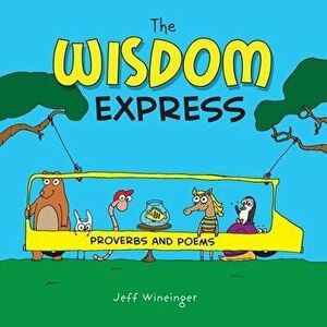 The Wisdom Express: Proverbs and Poems, Paperback - Jeff Wineinger imagine
