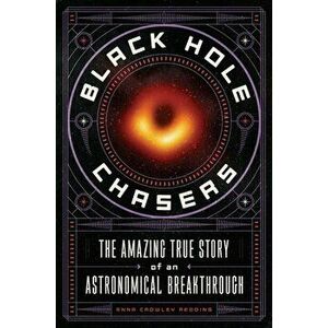 Black Hole Chasers: The Amazing True Story of an Astronomical Breakthrough, Hardcover - Anna Crowley Redding imagine