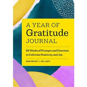 A Year of Gratitude Journal: 52 Weeks of Prompts and Exercises to Cultivate Positivity & Joy, Paperback - Keir Brady imagine
