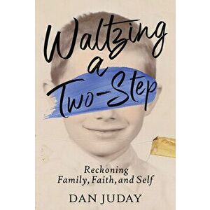 Waltzing a Two-Step: Reckoning Family, Faith, and Self, Paperback - Dan Juday imagine